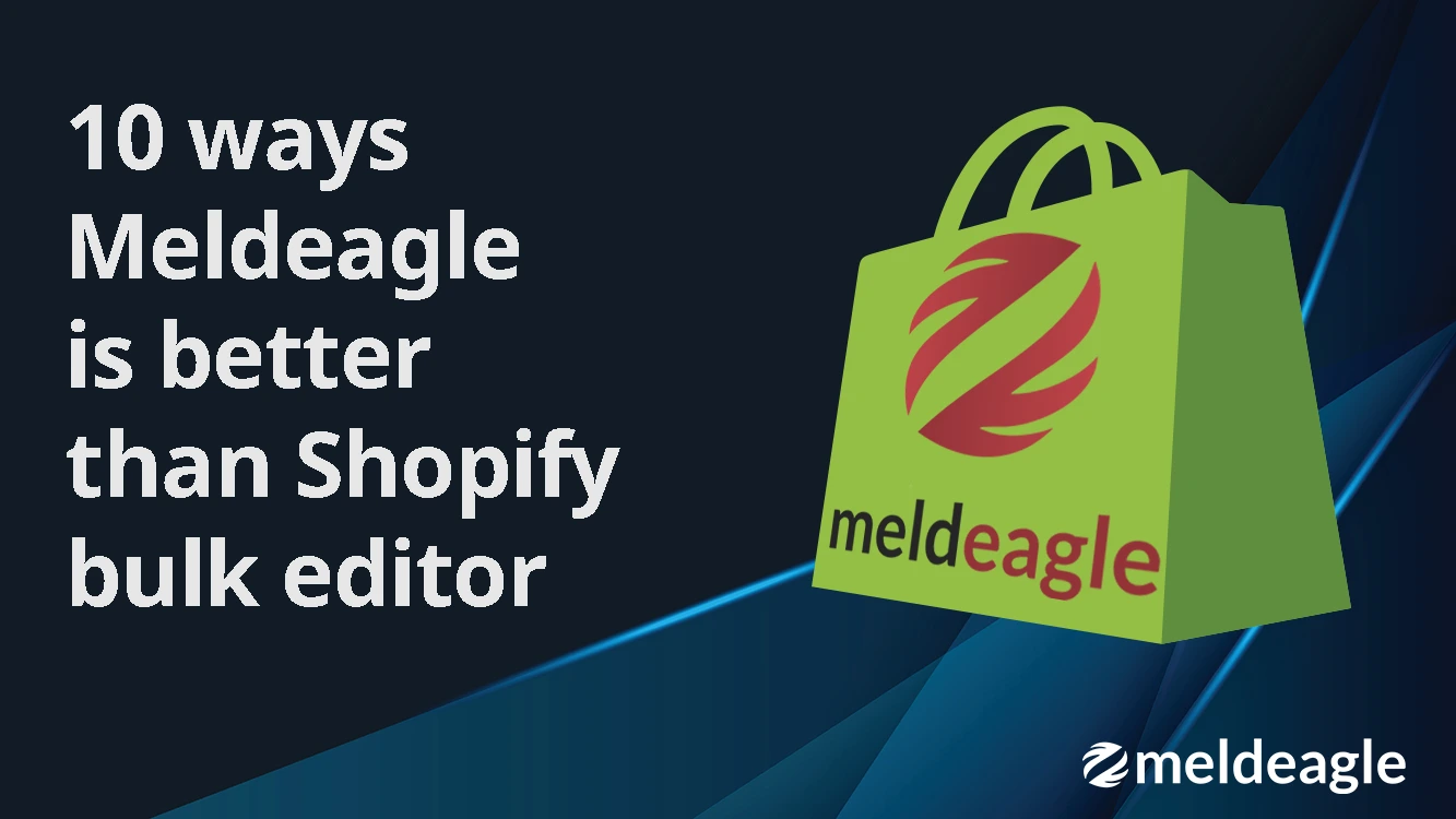 10 Ways MeldEagle is Better Than Shopify Bulk Editor